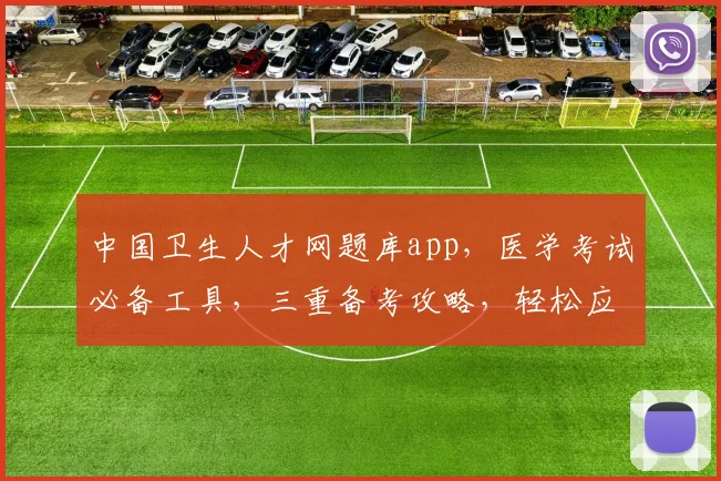 中国卫生人才网题库app，医学考试必备工具，三重备考攻略，轻松应对挑战，高效学习体验